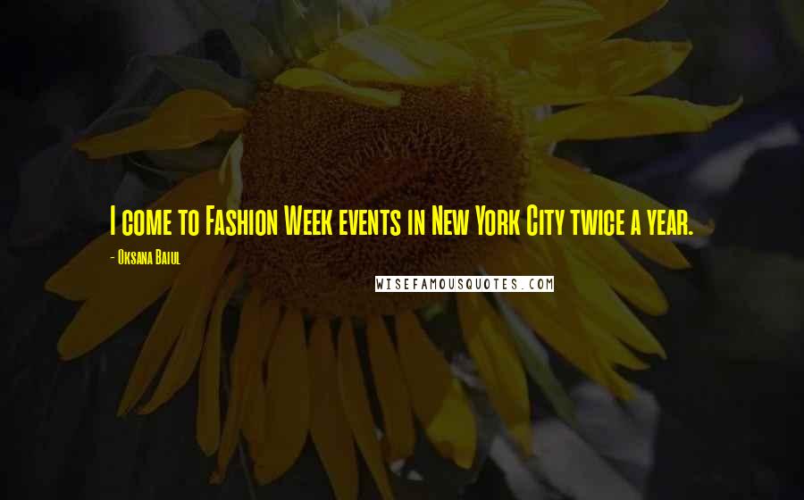 Oksana Baiul Quotes: I come to Fashion Week events in New York City twice a year.