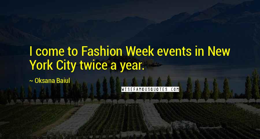 Oksana Baiul Quotes: I come to Fashion Week events in New York City twice a year.