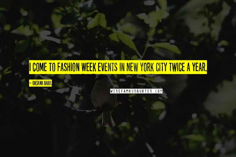 Oksana Baiul Quotes: I come to Fashion Week events in New York City twice a year.