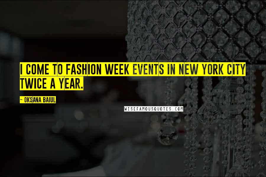 Oksana Baiul Quotes: I come to Fashion Week events in New York City twice a year.
