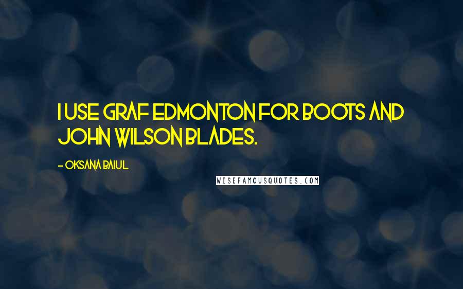 Oksana Baiul Quotes: I use Graf Edmonton for boots and John Wilson blades.