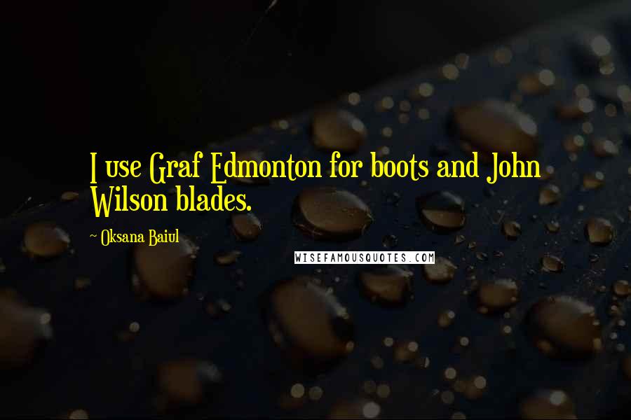 Oksana Baiul Quotes: I use Graf Edmonton for boots and John Wilson blades.