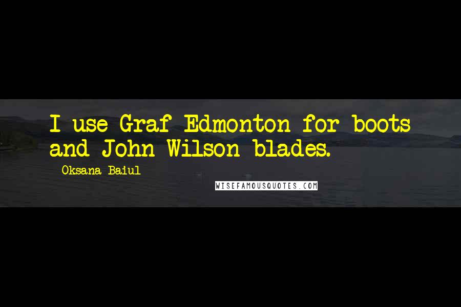 Oksana Baiul Quotes: I use Graf Edmonton for boots and John Wilson blades.