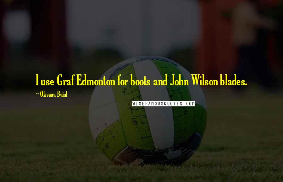 Oksana Baiul Quotes: I use Graf Edmonton for boots and John Wilson blades.
