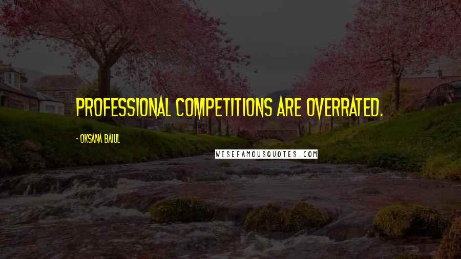 Oksana Baiul Quotes: Professional competitions are overrated.