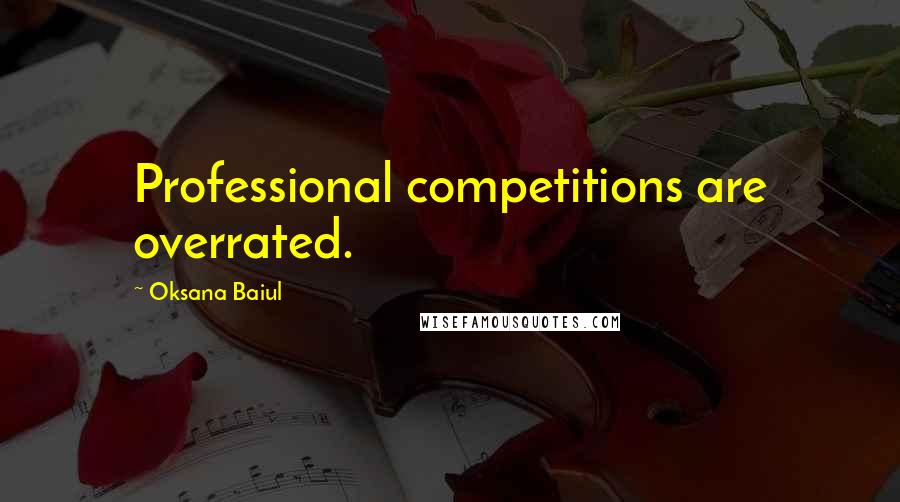 Oksana Baiul Quotes: Professional competitions are overrated.