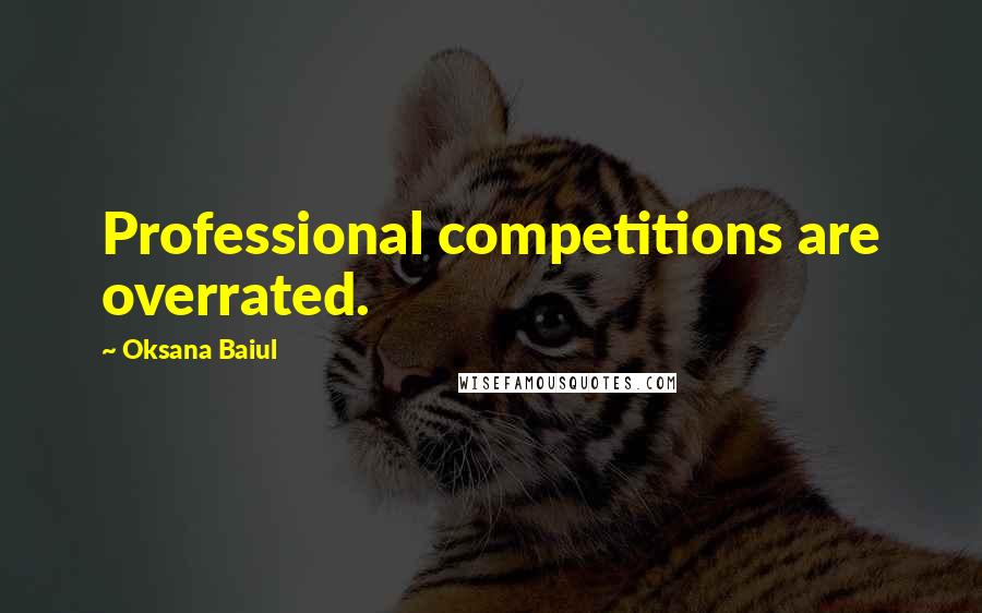 Oksana Baiul Quotes: Professional competitions are overrated.