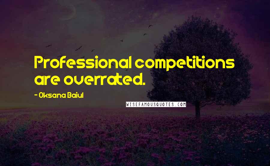 Oksana Baiul Quotes: Professional competitions are overrated.