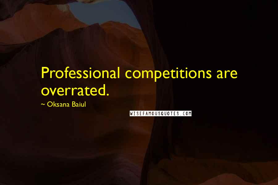 Oksana Baiul Quotes: Professional competitions are overrated.