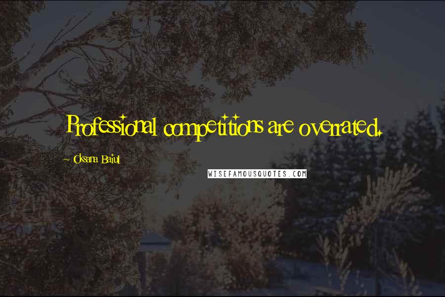 Oksana Baiul Quotes: Professional competitions are overrated.