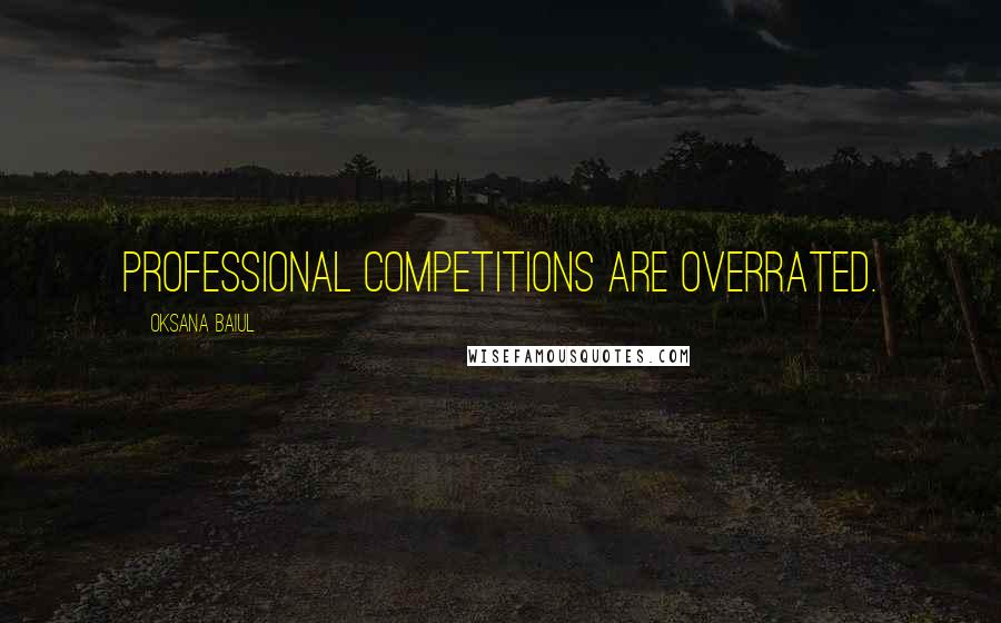 Oksana Baiul Quotes: Professional competitions are overrated.
