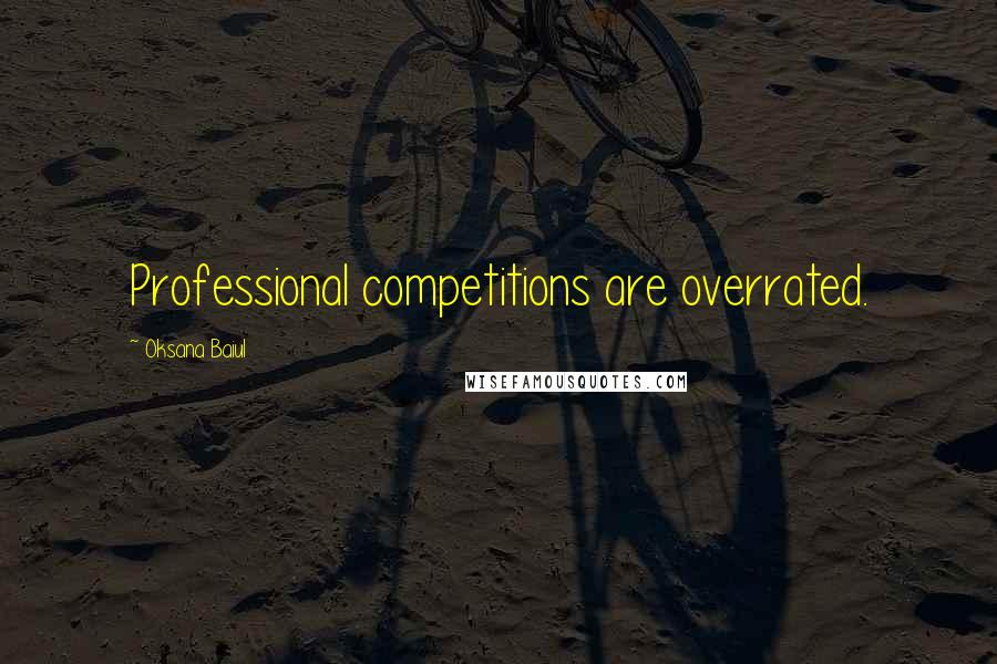 Oksana Baiul Quotes: Professional competitions are overrated.