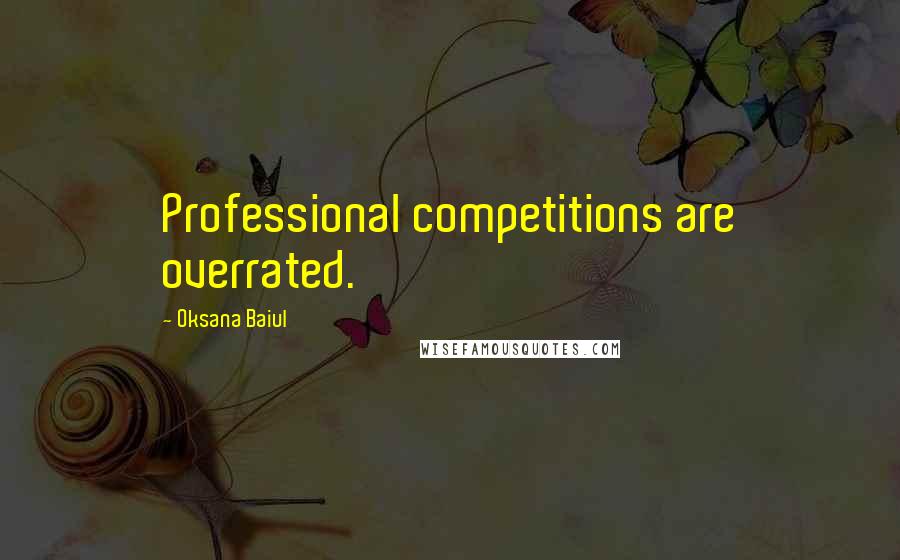 Oksana Baiul Quotes: Professional competitions are overrated.