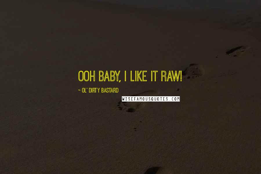 Ol' Dirty Bastard Quotes: Ooh baby, I like it raw!