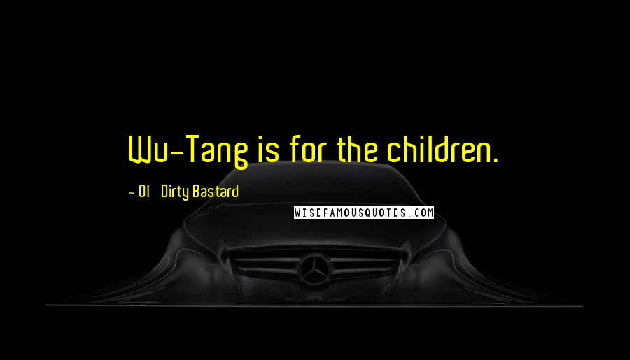 Ol' Dirty Bastard Quotes: Wu-Tang is for the children.