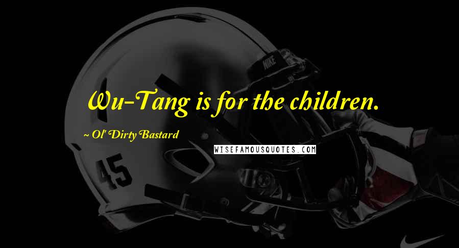 Ol' Dirty Bastard Quotes: Wu-Tang is for the children.