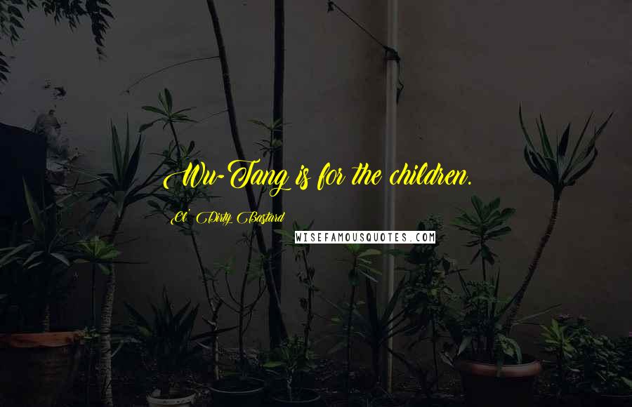 Ol' Dirty Bastard Quotes: Wu-Tang is for the children.