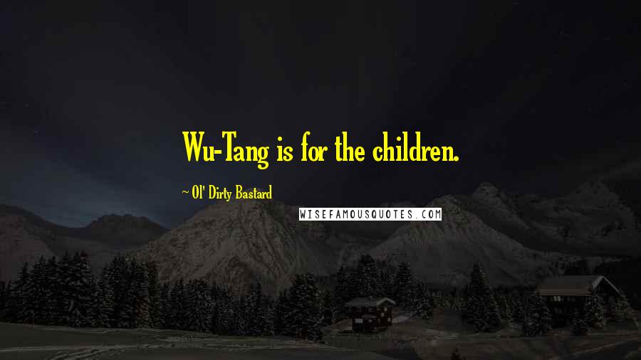 Ol' Dirty Bastard Quotes: Wu-Tang is for the children.