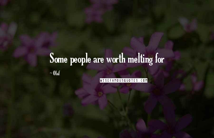 Olaf Quotes: Some people are worth melting for