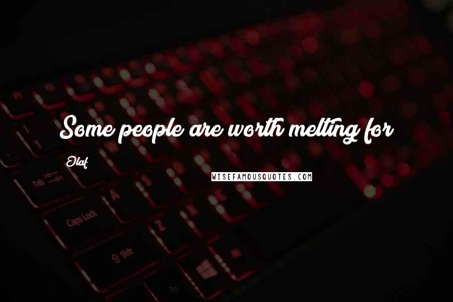 Olaf Quotes: Some people are worth melting for