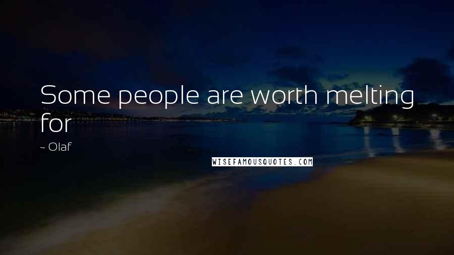 Olaf Quotes: Some people are worth melting for