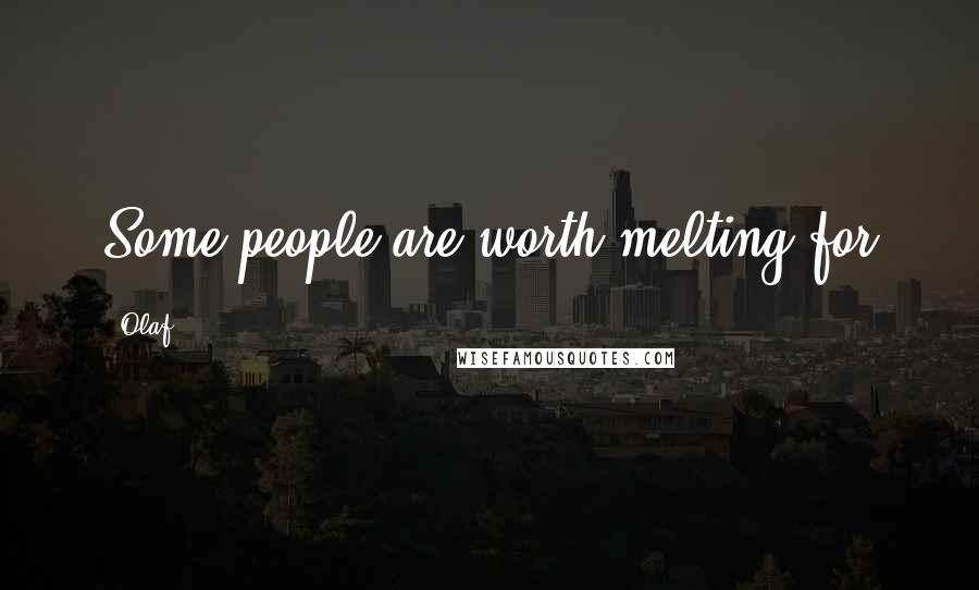 Olaf Quotes: Some people are worth melting for