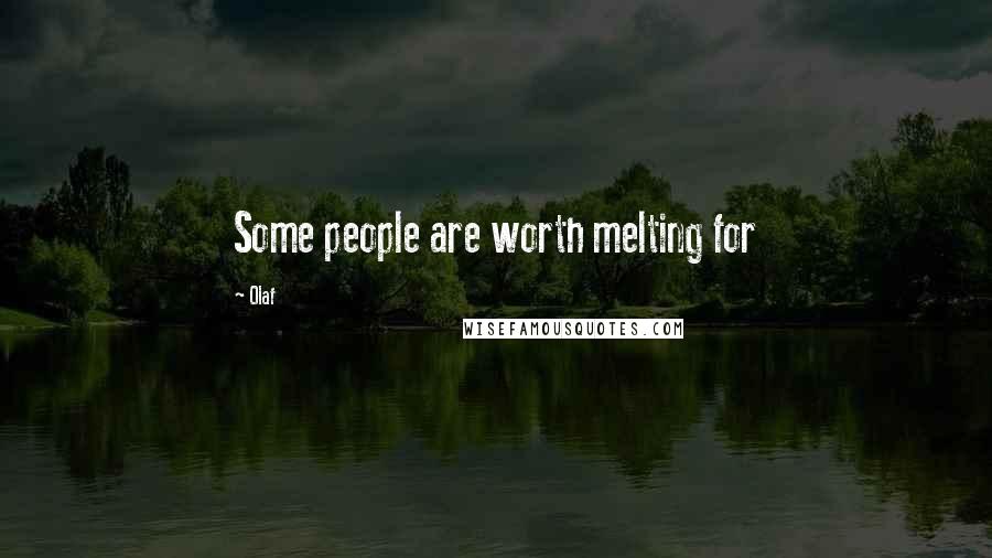 Olaf Quotes: Some people are worth melting for