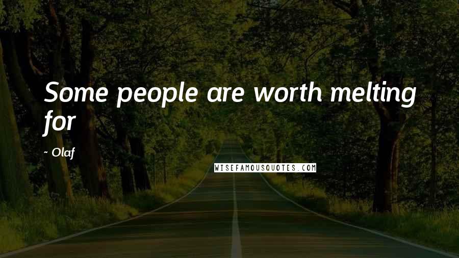 Olaf Quotes: Some people are worth melting for