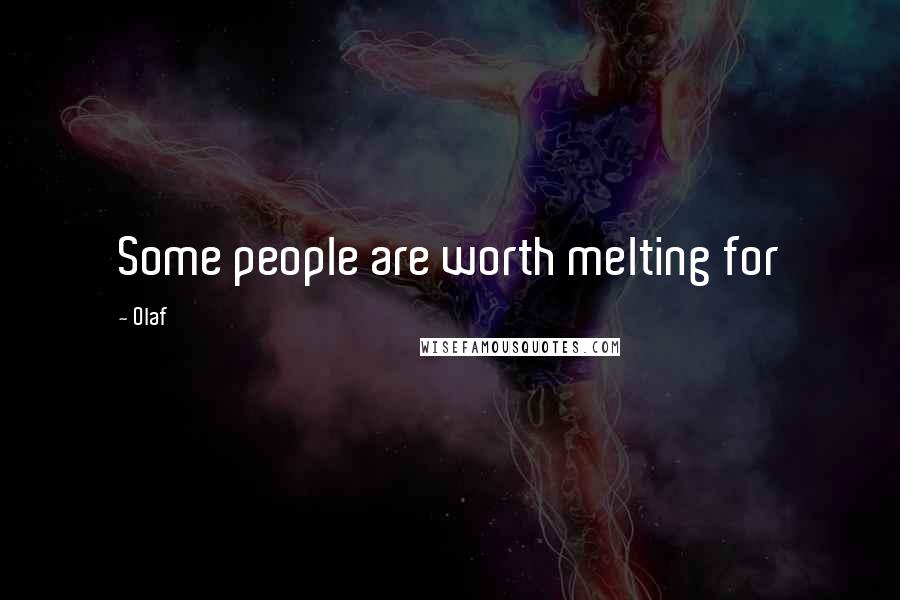Olaf Quotes: Some people are worth melting for