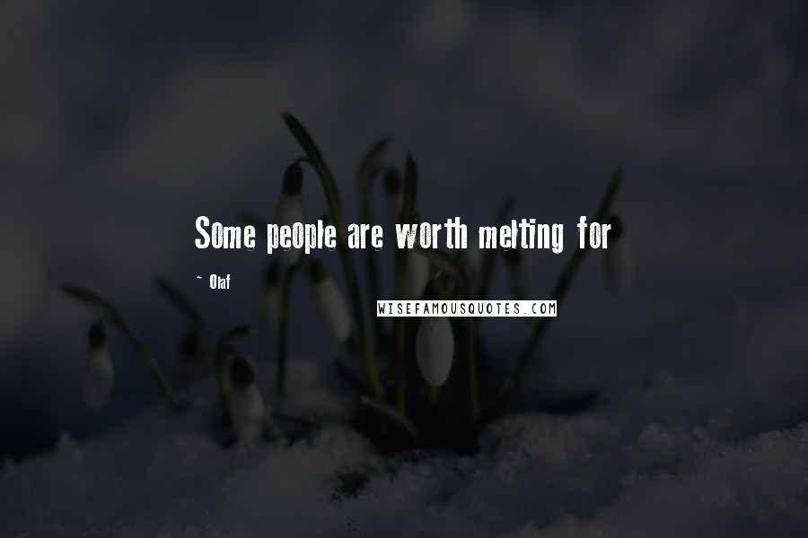 Olaf Quotes: Some people are worth melting for