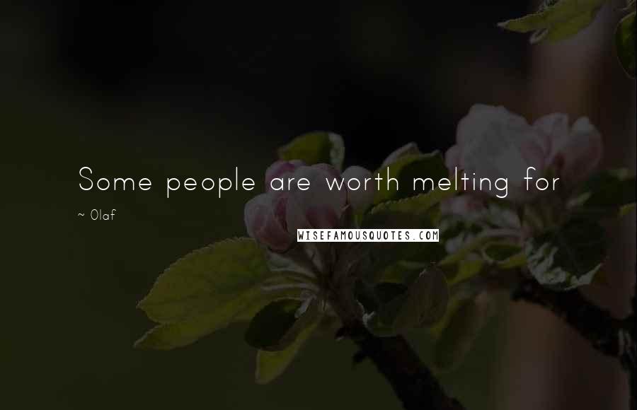 Olaf Quotes: Some people are worth melting for