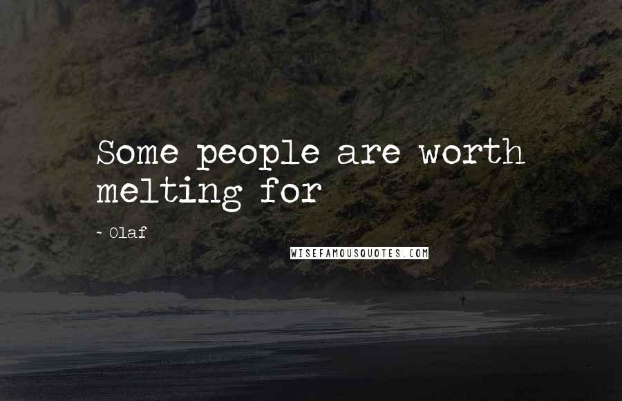 Olaf Quotes: Some people are worth melting for