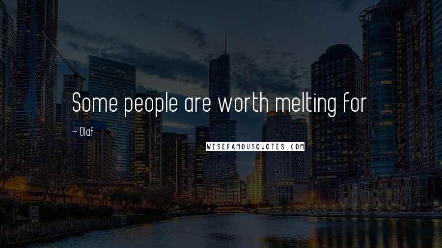 Olaf Quotes: Some people are worth melting for