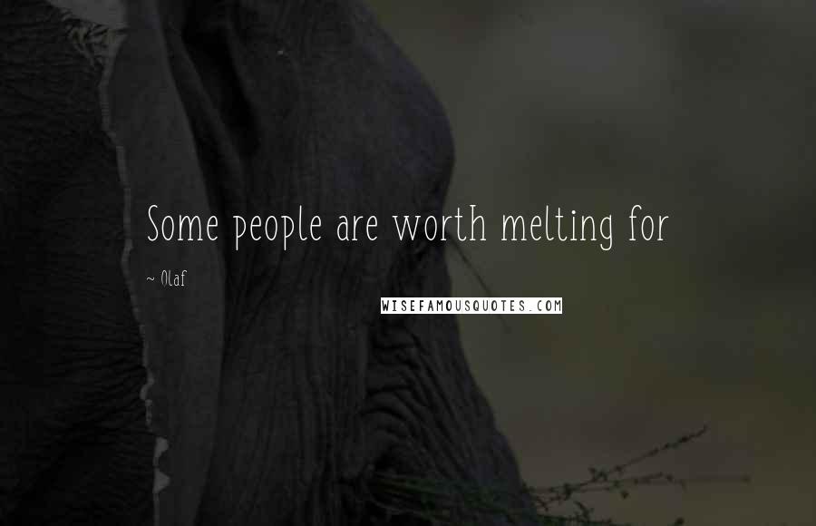 Olaf Quotes: Some people are worth melting for