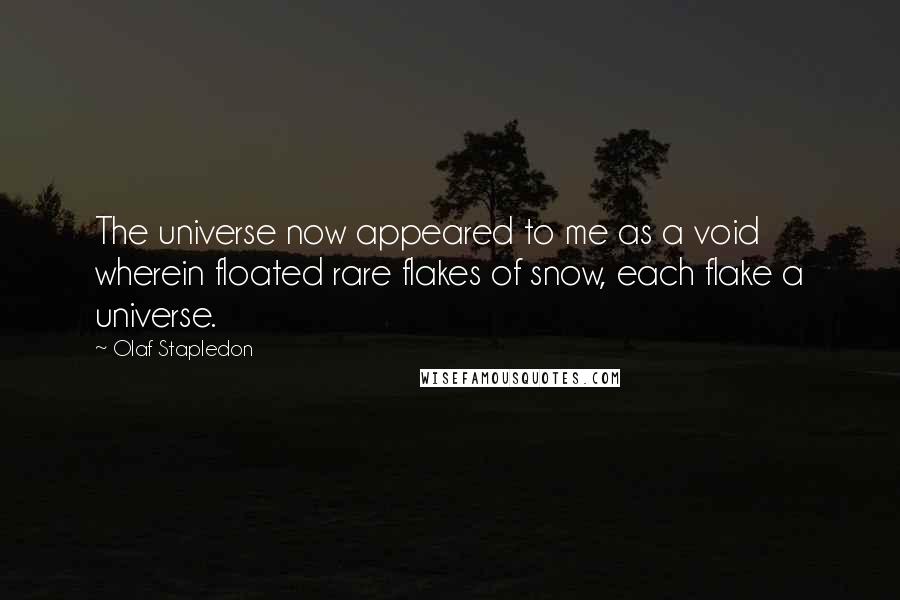 Olaf Stapledon Quotes: The universe now appeared to me as a void wherein floated rare flakes of snow, each flake a universe.