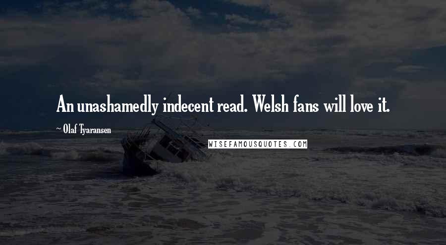Olaf Tyaransen Quotes: An unashamedly indecent read. Welsh fans will love it.