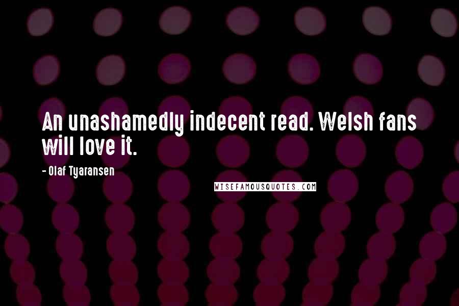 Olaf Tyaransen Quotes: An unashamedly indecent read. Welsh fans will love it.