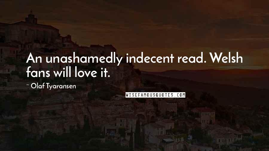Olaf Tyaransen Quotes: An unashamedly indecent read. Welsh fans will love it.