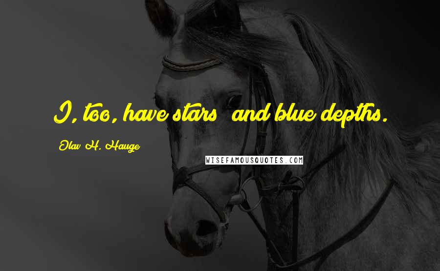 Olav H. Hauge Quotes: I, too, have stars/ and blue depths.