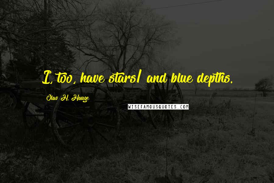 Olav H. Hauge Quotes: I, too, have stars/ and blue depths.