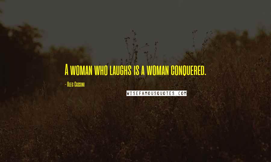 Oleg Cassini Quotes: A woman who laughs is a woman conquered.