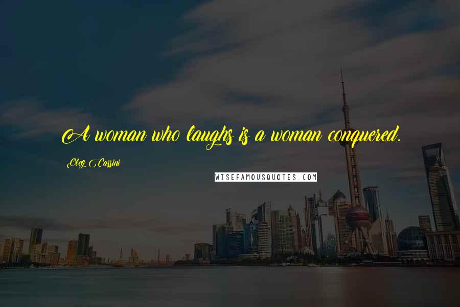 Oleg Cassini Quotes: A woman who laughs is a woman conquered.