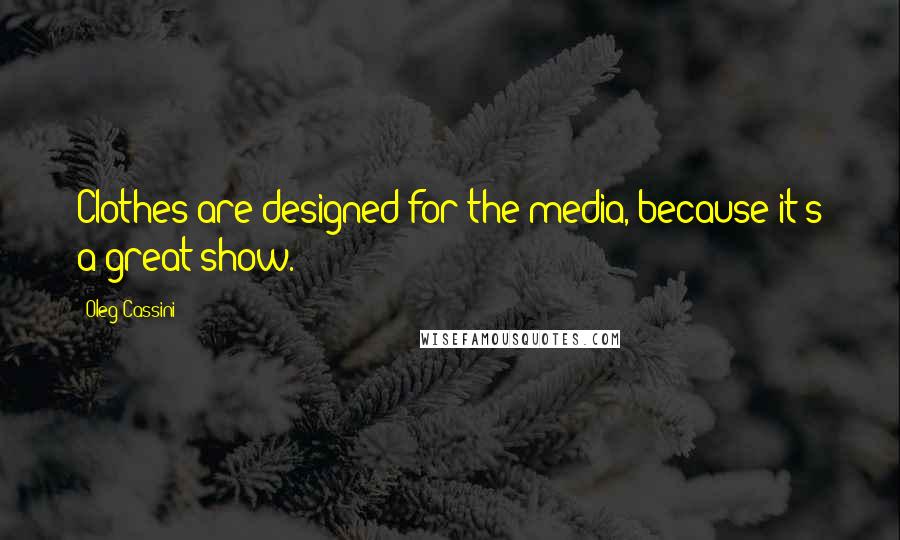 Oleg Cassini Quotes: Clothes are designed for the media, because it's a great show.