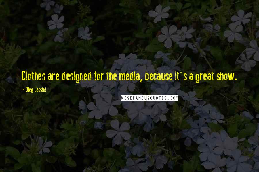 Oleg Cassini Quotes: Clothes are designed for the media, because it's a great show.