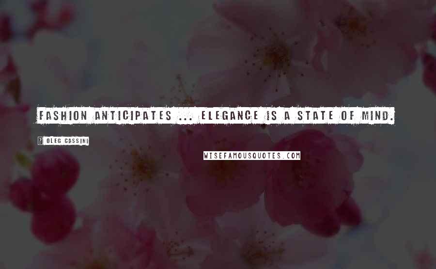 Oleg Cassini Quotes: Fashion anticipates ... elegance is a state of mind.