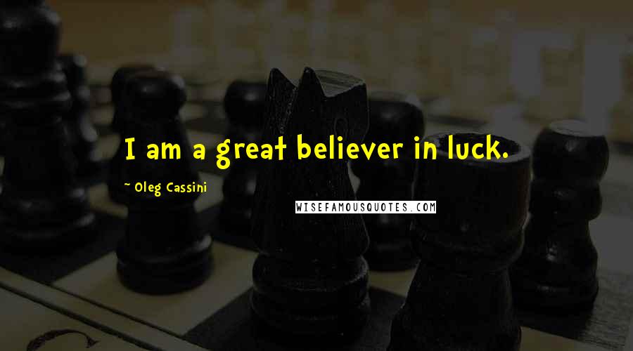 Oleg Cassini Quotes: I am a great believer in luck.