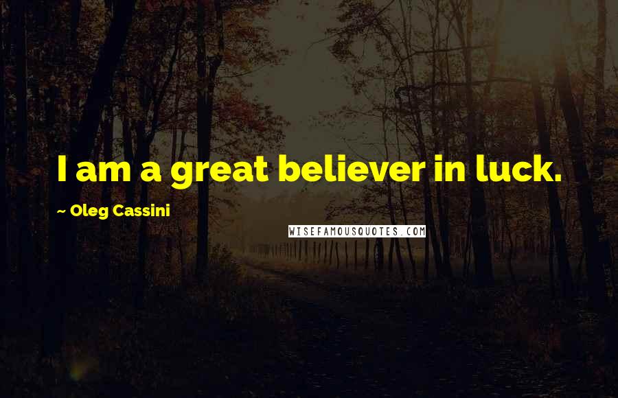 Oleg Cassini Quotes: I am a great believer in luck.