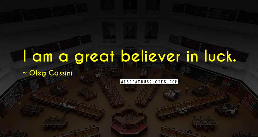 Oleg Cassini Quotes: I am a great believer in luck.