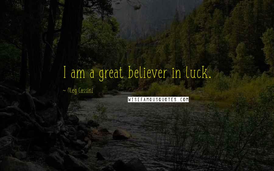 Oleg Cassini Quotes: I am a great believer in luck.