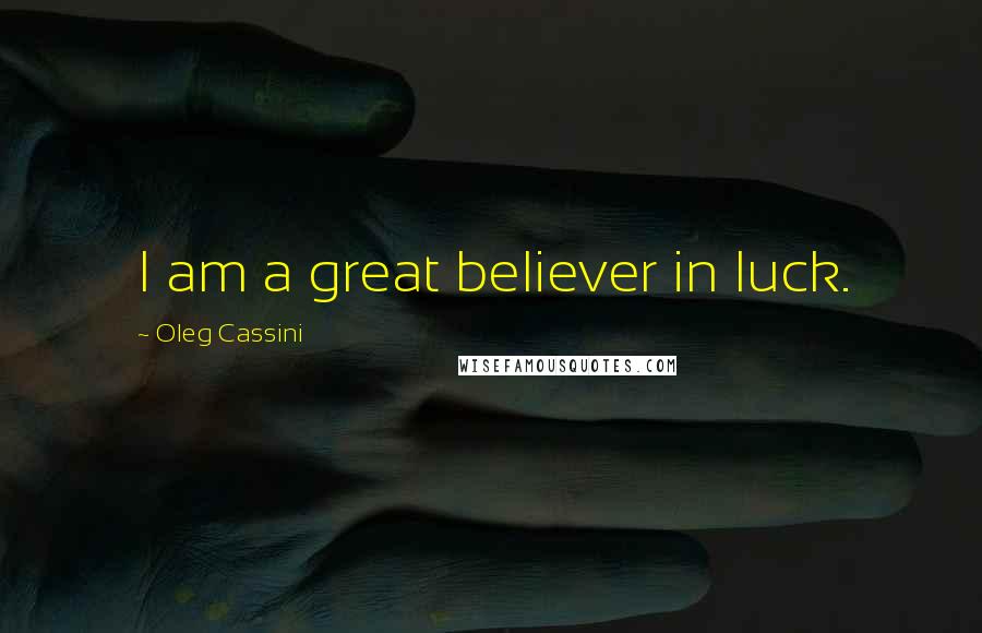 Oleg Cassini Quotes: I am a great believer in luck.